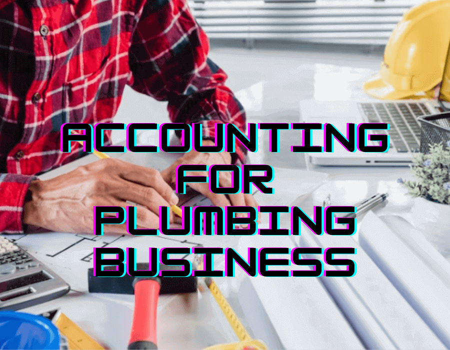 Accounting for Plumbing Business: What You Need to Know?